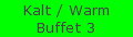 Kalt / Warm
Buffet 3