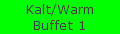 Kalt/Warm
Buffet 1